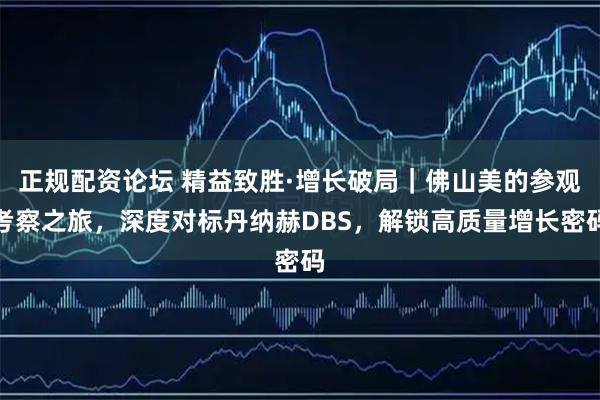 正规配资论坛 精益致胜·增长破局｜佛山美的参观考察之旅，深度对标丹纳赫DBS，解锁高质量增长密码